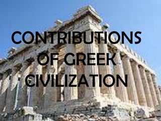 CONTRIBUTIONS
  OF GREEK
 CIVILIZATION
 