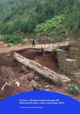 16
Picture 3. Bridges funded through PB
destroyed by heavy rains, Luhwindja, RDC
© Espérance Mwamikazi Baharanyi
 