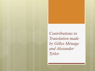 Contributions to
Translation made
by Gilles Ménage
and Alexander
Tytler.
 