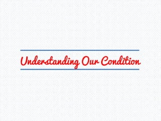 Understanding Our Condition
 