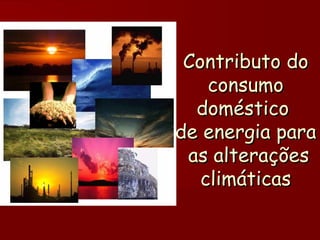 Contributo do consumo doméstico  de energia para  as alterações climáticas 