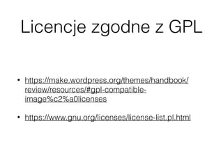 Licencje zgodne z GPL
• https://make.wordpress.org/themes/handbook/
review/resources/#gpl-compatible-
image%c2%a0licenses
...