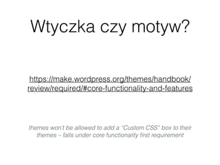 Wtyczka czy motyw?
https://make.wordpress.org/themes/handbook/
review/required/#core-functionality-and-features
themes won...
