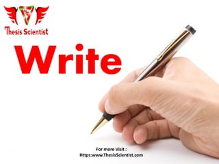 Write
For more Visit :
Https:www.ThesisScientist.com
 