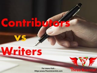 Contributors
vs
Writers
For more Visit :
Https:www.ThesisScientist.com
 