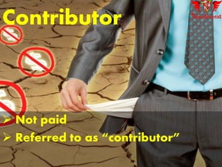 Contributor
 Not paid
 Referred to as “contributor”
 