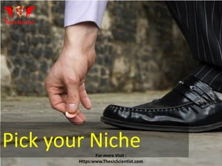 Pick your NicheFor more Visit :
Https:www.ThesisScientist.com
 