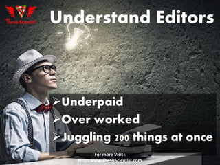 Understand Editors
Underpaid
Over worked
Juggling 200 things at once
For more Visit :
Https:www.ThesisScientist.com
 