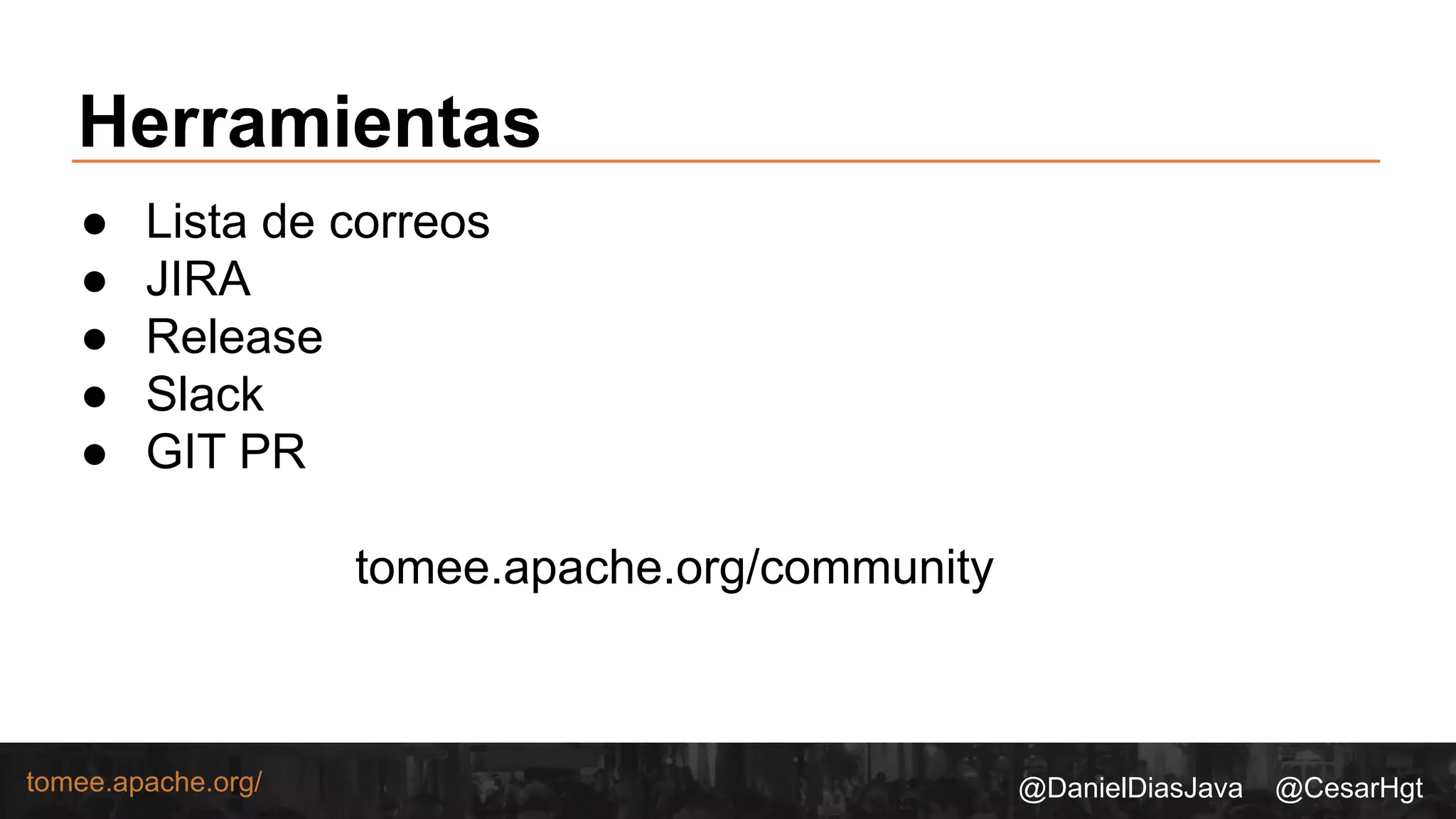 @DanielDiasJava @CesarHgttomee.apache.org/
Herramientas
● Lista de correos
● JIRA
● Release
● Slack
● GIT PR
tomee.apache.org/community
 