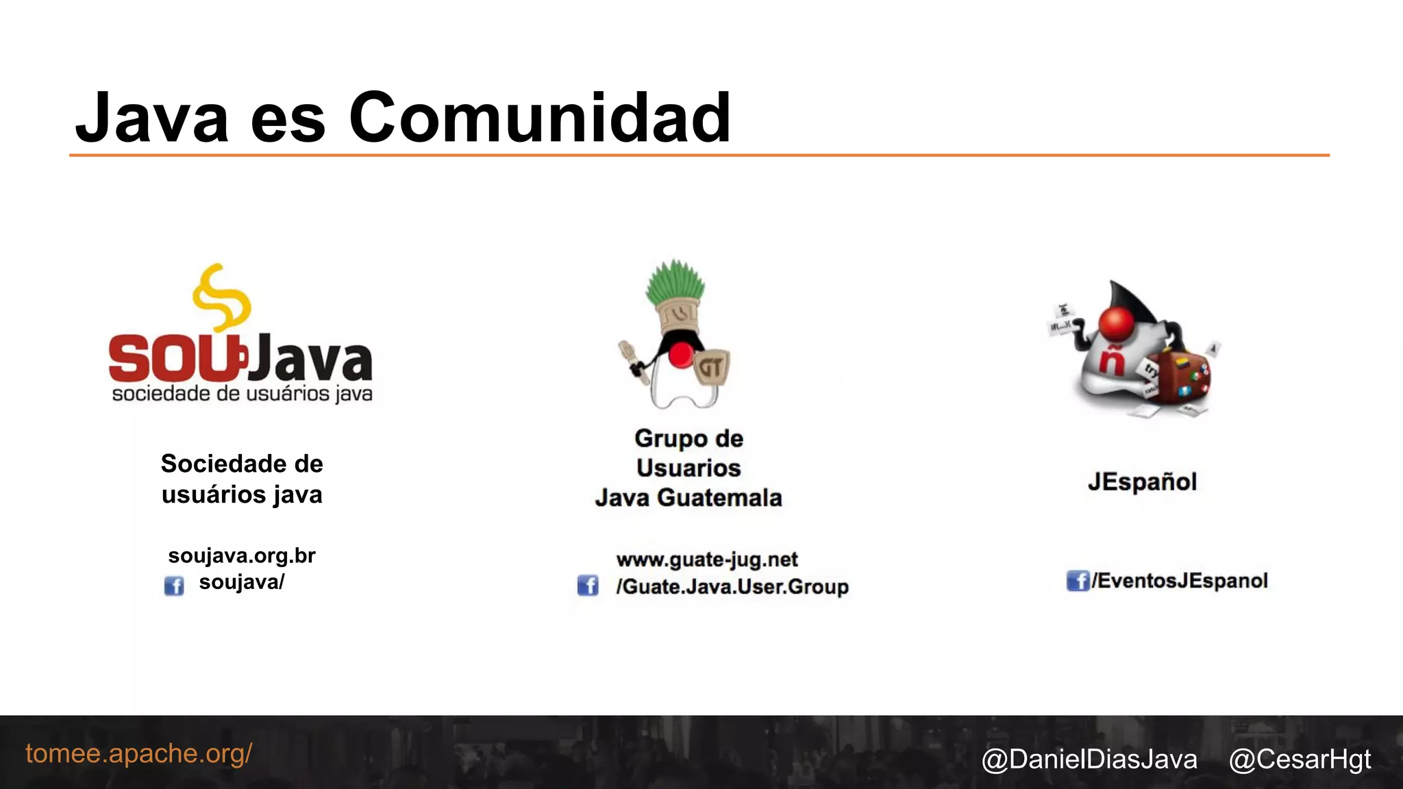 @DanielDiasJava @CesarHgttomee.apache.org/
Java es Comunidad
Sociedade de
usuários java
soujava.org.br
soujava/
 