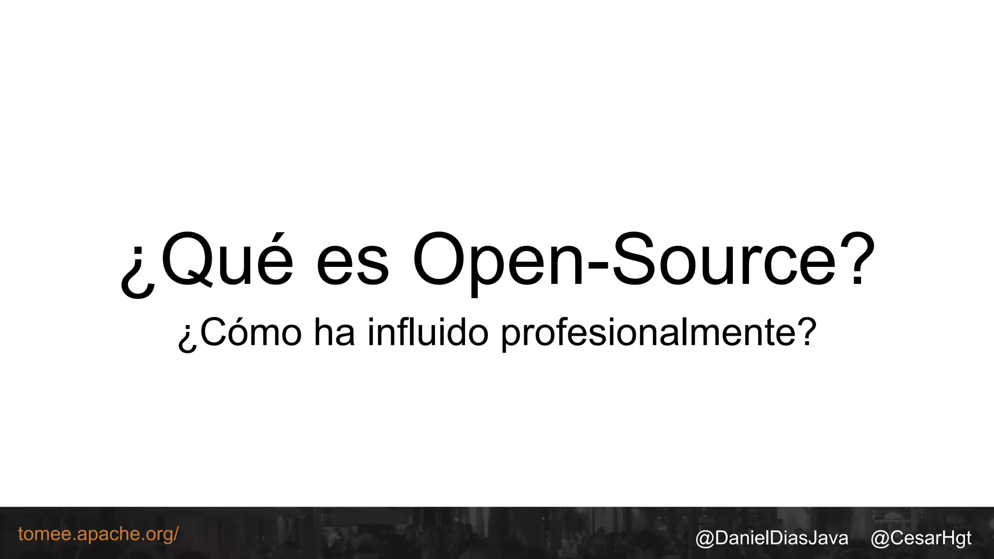 @DanielDiasJava @CesarHgttomee.apache.org/
¿Qué es Open-Source?
¿Cómo ha influido profesionalmente?
 