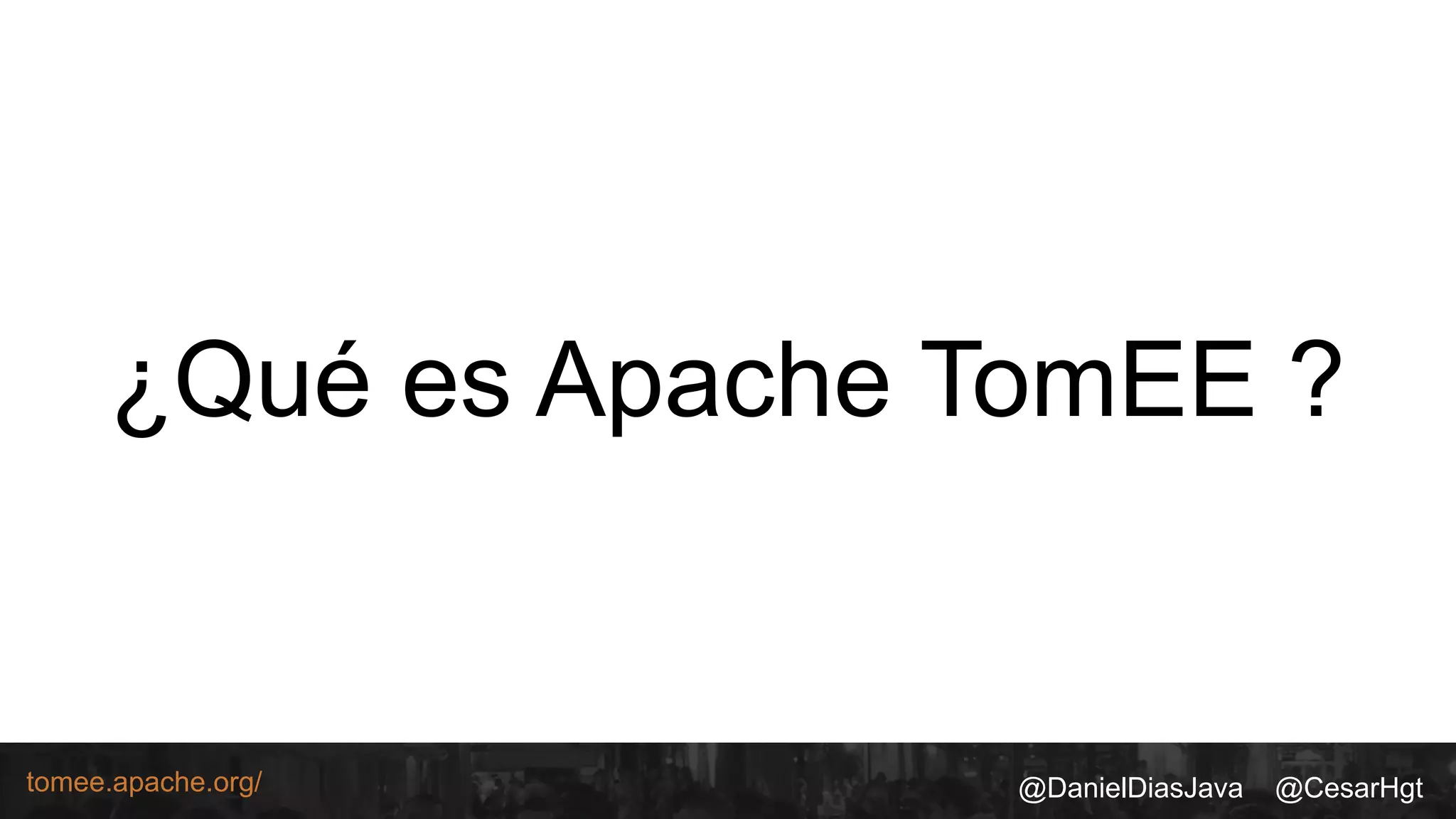 @DanielDiasJava @CesarHgttomee.apache.org/
¿Qué es Apache TomEE ?
 