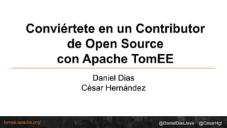 @DanielDiasJava @CesarHgttomee.apache.org/
Conviértete en un Contributor
de Open Source
con Apache TomEE
Daniel Dias
César Hernández
 