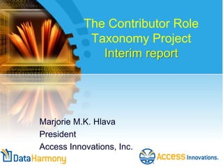 The Contributor Role
Taxonomy Project
Interim report

Marjorie M.K. Hlava
President
Access Innovations, Inc.

 