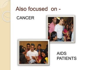 Also focused on - 
CANCER 
AIDS 
PATIENTS 
 