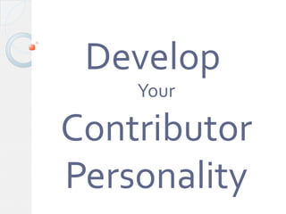 Develop
Your

Contributor
Personality

 