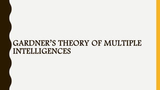 GARDNER’S THEORY OF MULTIPLE
INTELLIGENCES
 