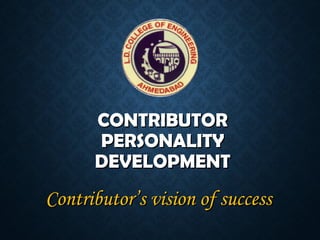 CONTRIBUTORCONTRIBUTOR
PERSONALITYPERSONALITY
DEVELOPMENTDEVELOPMENT
Contributor’s vision of successContributor’s vision of success
 