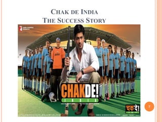 7 
CHAK DE INDIA 
THE SUCCESS STORY 
 