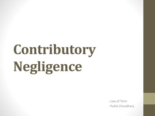 Contributory
Negligence
- Law of Torts
- Pulkit Choudhary
 