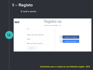 14.
9 – Registo
• E-mail e senha
Contributos para a criação de uma biblioteca digital - 2018
 