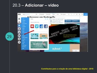 29.
20.3 – Adicionar – vídeo
Contributos para a criação de uma biblioteca digital - 2018
 