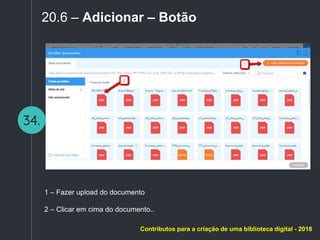 34.
20.6 – Adicionar – Botão
1 – Fazer upload do documento
2 – Clicar em cima do documento..
Contributos para a criação de uma biblioteca digital - 2018
 