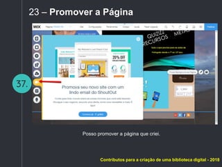 37.
23 – Promover a Página
Posso promover a página que criei.
Contributos para a criação de uma biblioteca digital - 2018
 