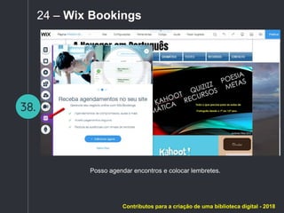 38.
24 – Wix Bookings
Posso agendar encontros e colocar lembretes.
Contributos para a criação de uma biblioteca digital - 2018
 