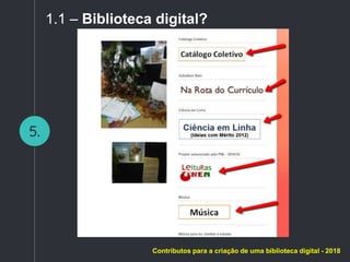 5.
1.1 – Biblioteca digital?
Contributos para a criação de uma biblioteca digital - 2018
 