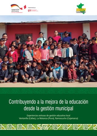 Contribuyendo a la mejora de la educación
desde la gestión municipal
Experiencias exitosas de gestión educativa local
Ventanilla (Callao), La Matanza (Piura), Ramoscucho (Cajamarca)
 