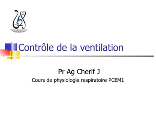 Contrôle de la ventilation

              Pr Ag Cherif J
   Cours de physiologie respiratoire PCEM1
 