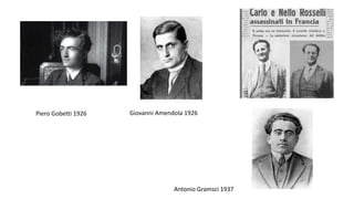 Giovanni Amendola 1926
Piero Gobetti 1926
Antonio Gramsci 1937
 