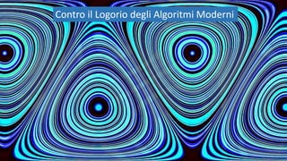 Contro il Logorio degli Algoritmi Moderni
 