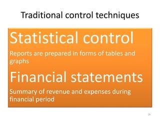 Traditional control techniques 
Statistical control 
Reports are prepared in forms of tables and 
graphs 
Financial statements 
Summary of revenue and expenses during 
financial period 
19 
 