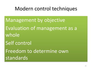 Modern control techniques 
Management by objective 
Evaluation of management as a 
whole 
Self control 
Freedom to determine own 
standards 
21 
 
