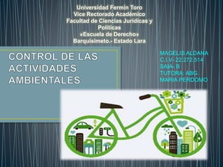 Universidad Fermín Toro
Vice Rectorado Académico
Facultad de Ciencias Jurídicas y
Políticas
«Escuela de Derecho»
Barquisimeto.- Estado Lara
MAGELIS ALDANA
C.I.V- 22.272.514
SAIA- B
TUTORA: ABG.
MARIA PERDOMO