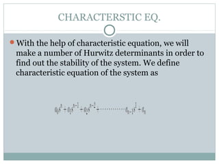 CHARACTERSTIC EQ.
With the help of characteristic equation, we will
make a number of Hurwitz determinants in order to
find out the stability of the system. We define
characteristic equation of the system as
 