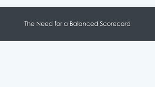 The Need for a Balanced Scorecard
 