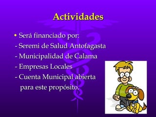 Actividades <ul><li>Será financiado por: </li></ul><ul><li>- Seremi de Salud Antofagasta </li></ul><ul><li>- Municipalidad...