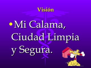 Visión <ul><li>Mi Calama, Ciudad Limpia y Segura. </li></ul>