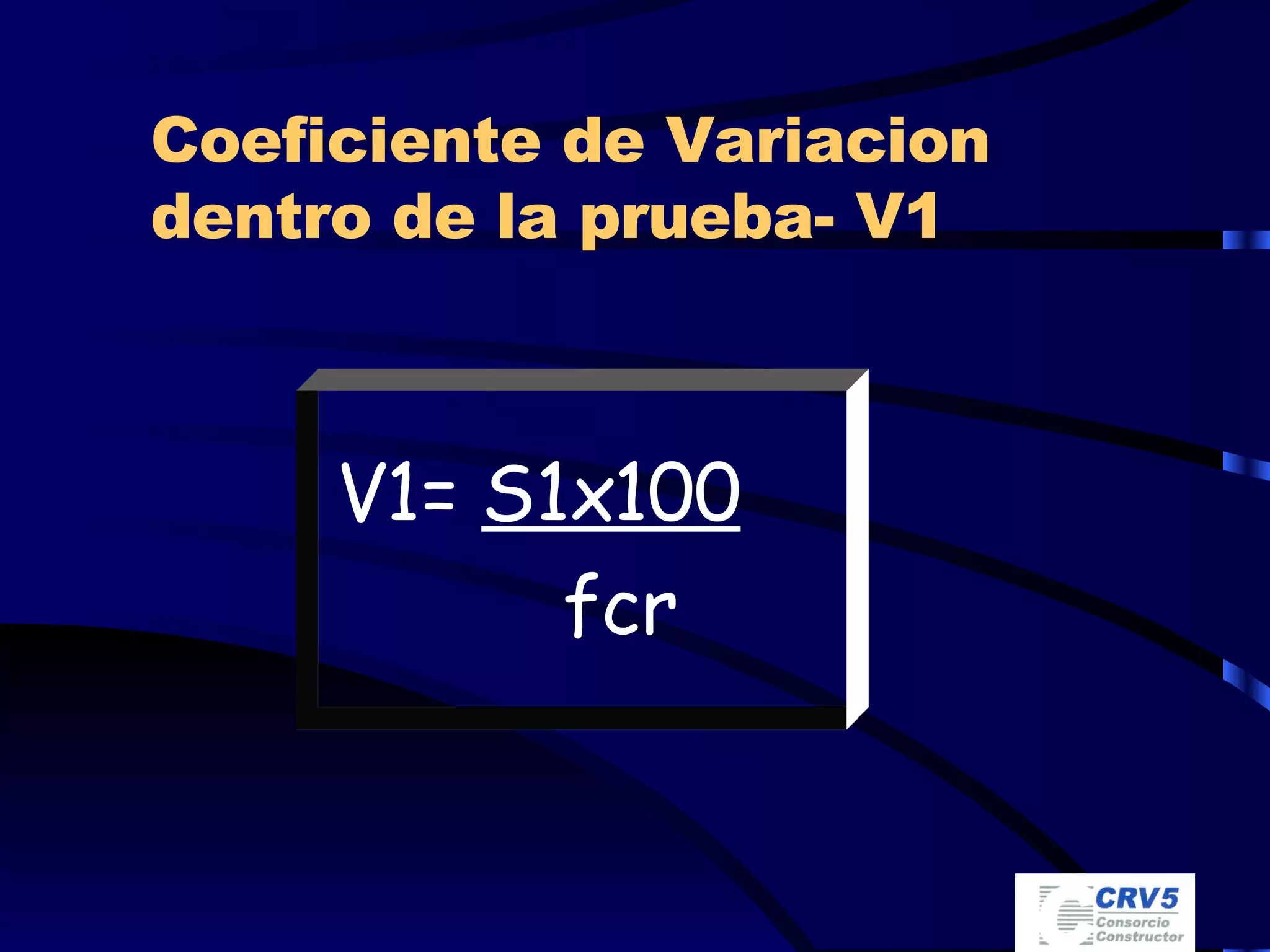 Coeficiente de Variacion dentro de la prueba- V1 V1=  S1x100 fcr 