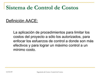 Sistema de Control de Costos ,[object Object],[object Object],06/07/09 Ingeniería de Costos. Control de Costos. 