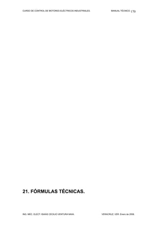 CURSO DE CONTROL DE MOTORES ELÉCTRICOS INDUSTRIALES.           MANUAL TÉCNICO. 170




21. FÓRMULAS TÉCNICAS.



ING. MEC. ELECT. ISAÍAS CECILIO VENTURA NAVA.          VERACRUZ, VER. Enero de 2008.
 