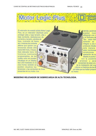 CURSO DE CONTROL DE MOTORES ELÉCTRICOS INDUSTRIALES.           MANUAL TÉCNICO.   41




MODERNO RELEVADOR DE SOBRECARGA DE ALTA TECNOLOGIA.




ING. MEC. ELECT. ISAÍAS CECILIO VENTURA NAVA.          VERACRUZ, VER. Enero de 2008.
 
