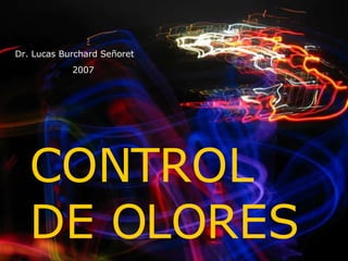 CONTROL DE OLORES Dr. Lucas Burchard Señoret 2007 