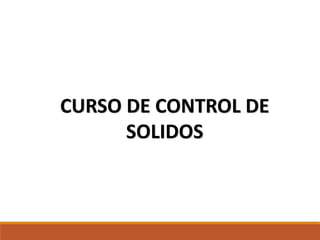 CURSO DE CONTROL DE
SOLIDOS
 