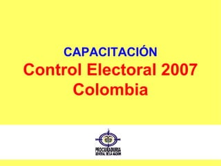 CAPACITACIÓN Control Electoral 2007 Colombia 