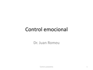 Control emocional

   Dr. Juan Romeu




      Control y autoestima   1
 