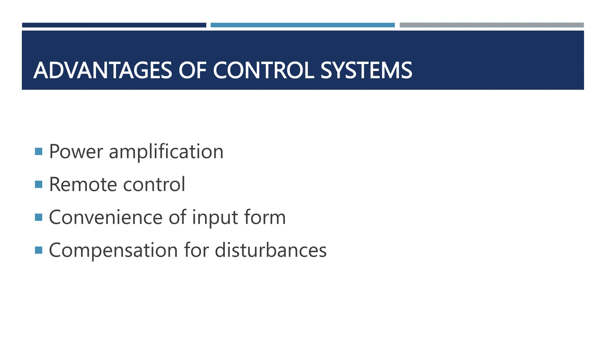 ADVANTAGES OF CONTROL SYSTEMS
 Power amplification
 Remote control
 Convenience of input form
 Compensation for disturbances
 